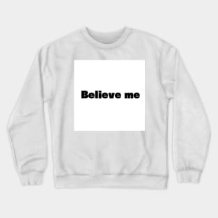 Believe me Crewneck Sweatshirt